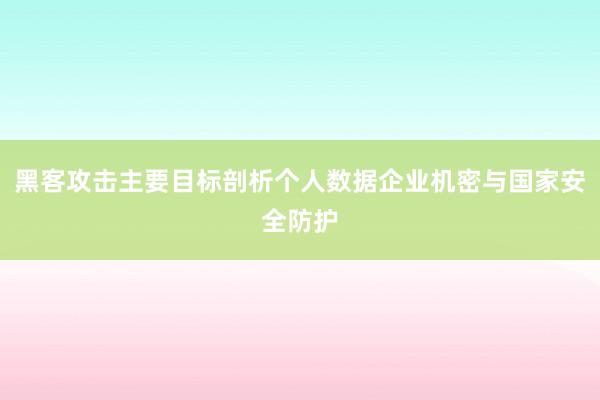 黑客攻击主要目标剖析个人数据企业机密与国家安全防护